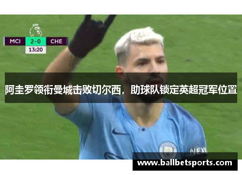 阿圭罗领衔曼城击败切尔西，助球队锁定英超冠军位置